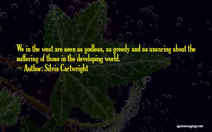 Silvia Cartwright Quotes: We In The West Are Seen As Godless, As Greedy And As Uncaring About The Suffering Of Those In The