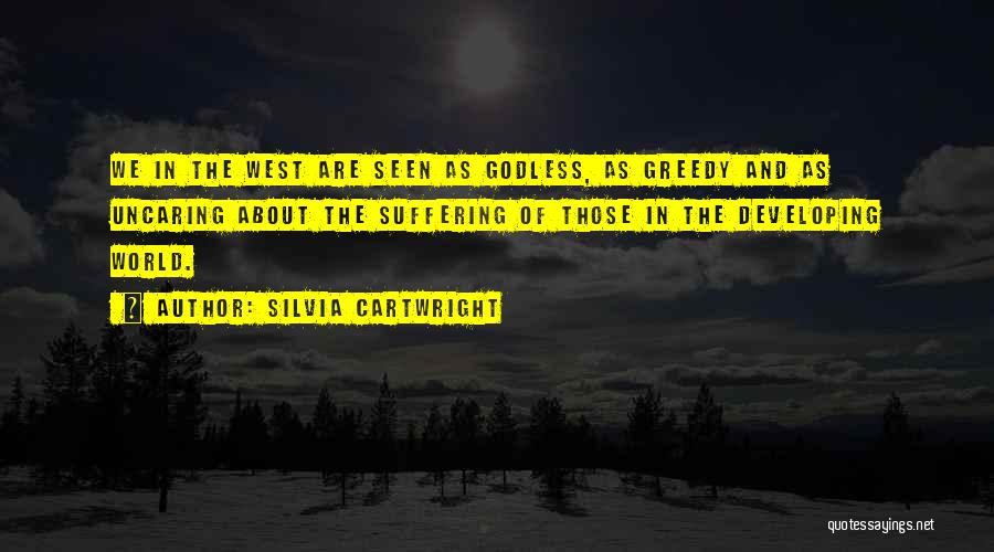 Silvia Cartwright Quotes: We In The West Are Seen As Godless, As Greedy And As Uncaring About The Suffering Of Those In The