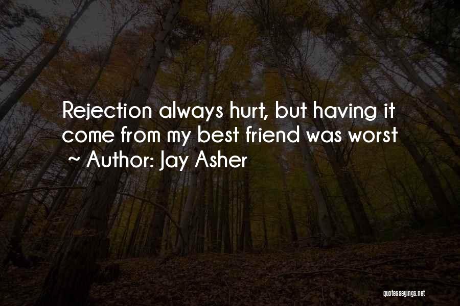 Jay Asher Quotes: Rejection Always Hurt, But Having It Come From My Best Friend Was Worst