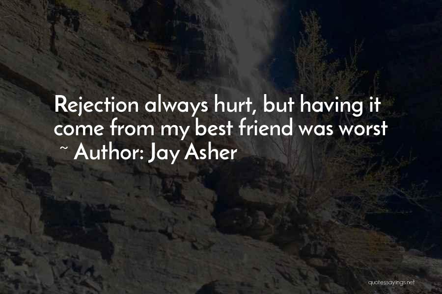 Jay Asher Quotes: Rejection Always Hurt, But Having It Come From My Best Friend Was Worst