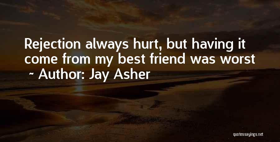 Jay Asher Quotes: Rejection Always Hurt, But Having It Come From My Best Friend Was Worst