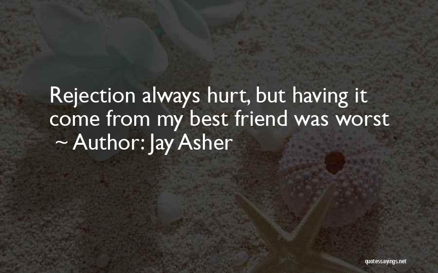 Jay Asher Quotes: Rejection Always Hurt, But Having It Come From My Best Friend Was Worst