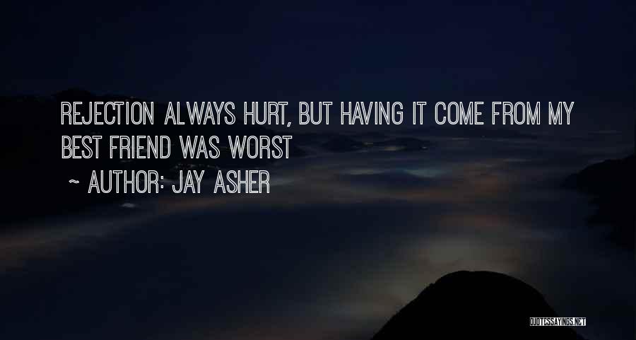 Jay Asher Quotes: Rejection Always Hurt, But Having It Come From My Best Friend Was Worst