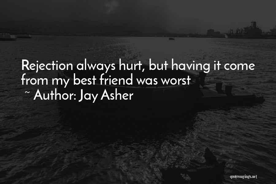 Jay Asher Quotes: Rejection Always Hurt, But Having It Come From My Best Friend Was Worst