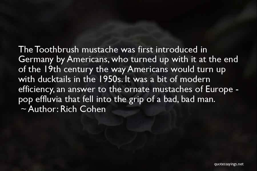 Rich Cohen Quotes: The Toothbrush Mustache Was First Introduced In Germany By Americans, Who Turned Up With It At The End Of The