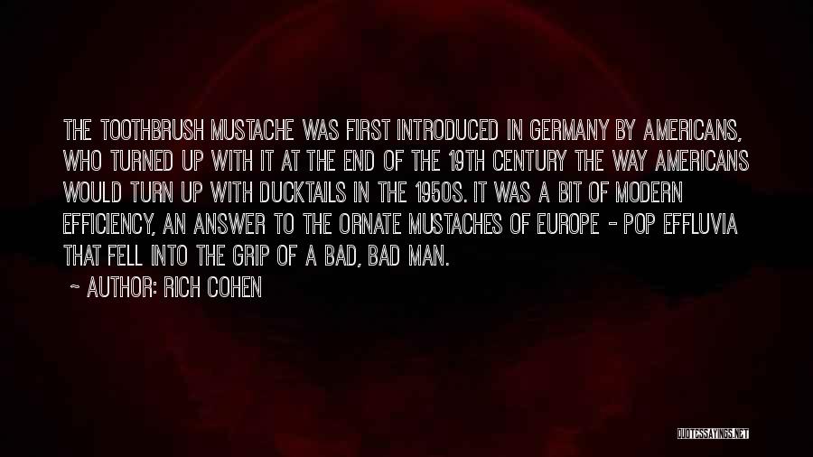 Rich Cohen Quotes: The Toothbrush Mustache Was First Introduced In Germany By Americans, Who Turned Up With It At The End Of The