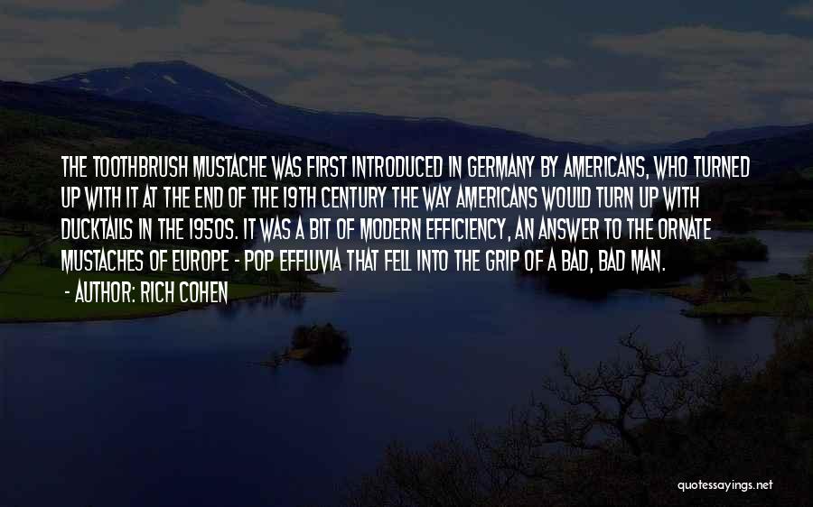 Rich Cohen Quotes: The Toothbrush Mustache Was First Introduced In Germany By Americans, Who Turned Up With It At The End Of The