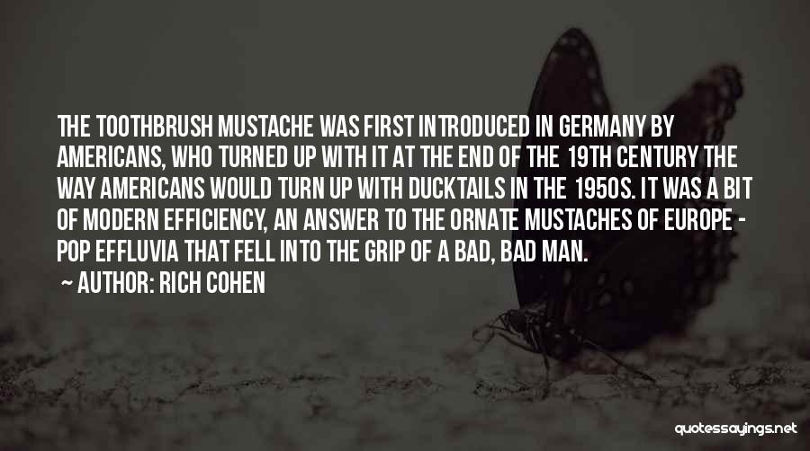 Rich Cohen Quotes: The Toothbrush Mustache Was First Introduced In Germany By Americans, Who Turned Up With It At The End Of The