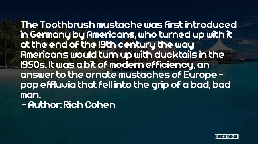 Rich Cohen Quotes: The Toothbrush Mustache Was First Introduced In Germany By Americans, Who Turned Up With It At The End Of The