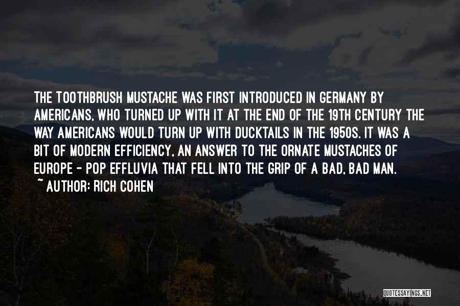 Rich Cohen Quotes: The Toothbrush Mustache Was First Introduced In Germany By Americans, Who Turned Up With It At The End Of The