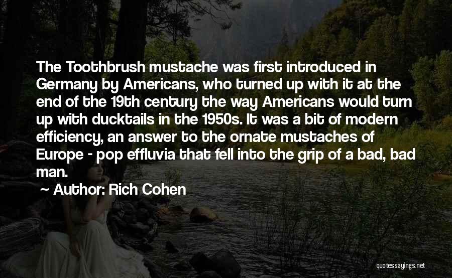 Rich Cohen Quotes: The Toothbrush Mustache Was First Introduced In Germany By Americans, Who Turned Up With It At The End Of The