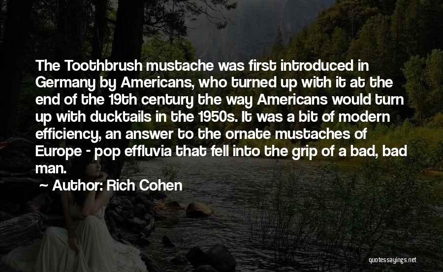 Rich Cohen Quotes: The Toothbrush Mustache Was First Introduced In Germany By Americans, Who Turned Up With It At The End Of The