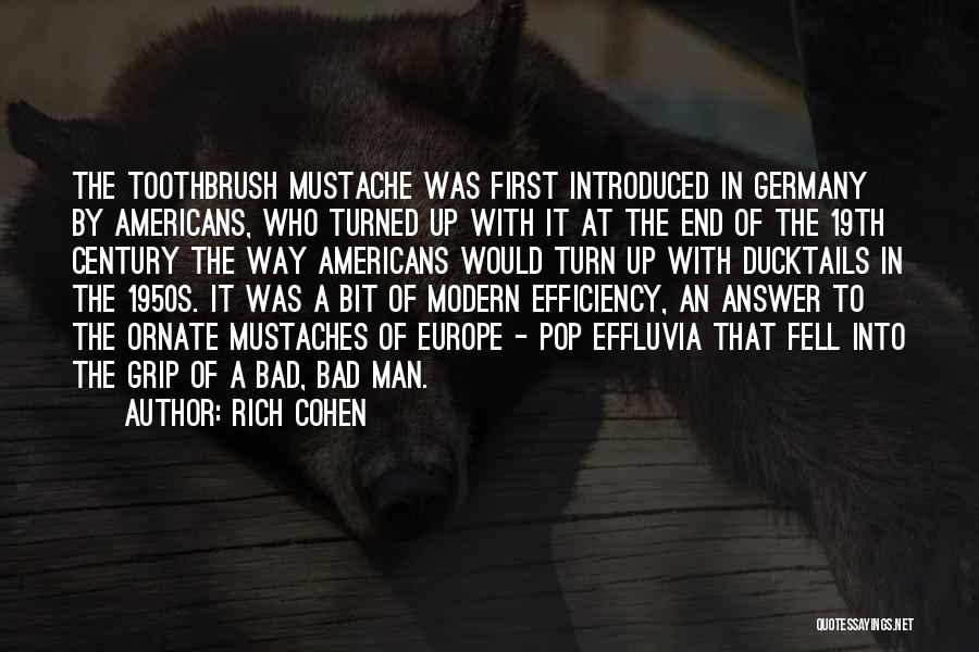 Rich Cohen Quotes: The Toothbrush Mustache Was First Introduced In Germany By Americans, Who Turned Up With It At The End Of The