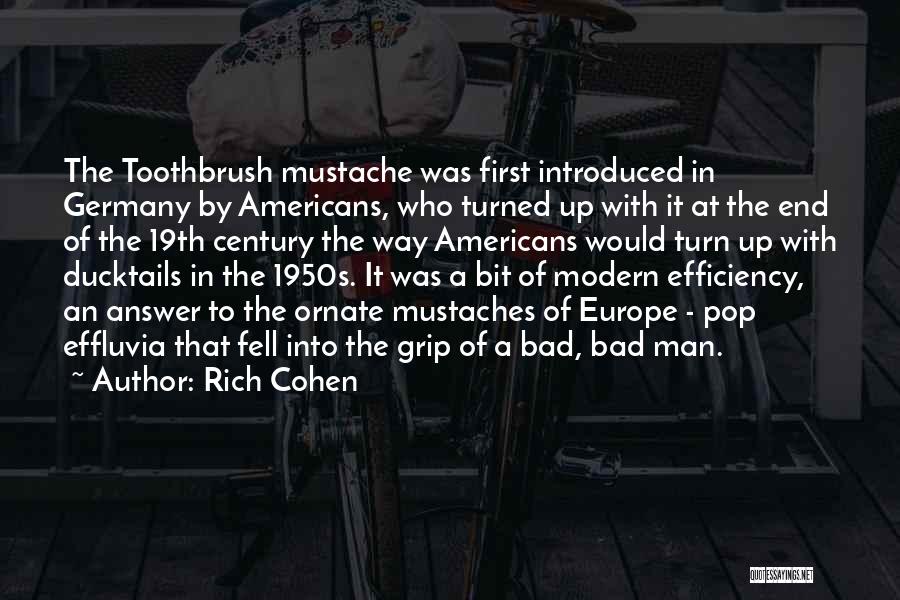 Rich Cohen Quotes: The Toothbrush Mustache Was First Introduced In Germany By Americans, Who Turned Up With It At The End Of The