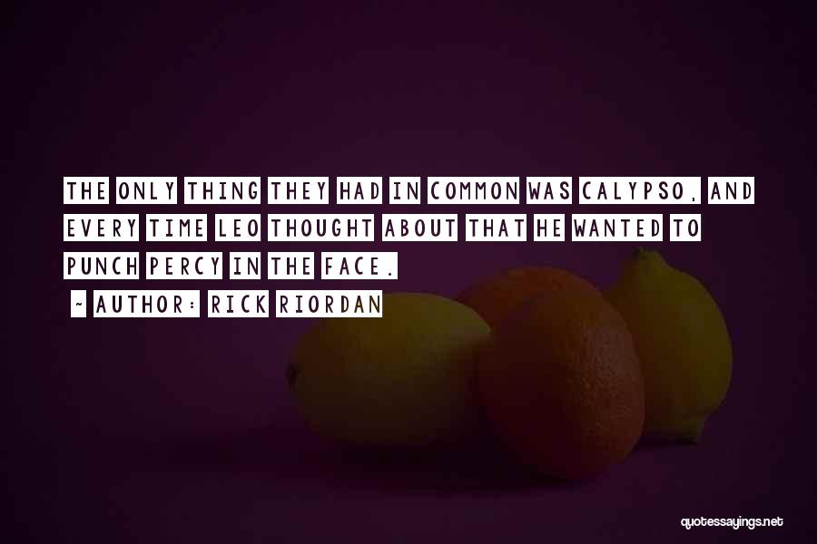 Rick Riordan Quotes: The Only Thing They Had In Common Was Calypso, And Every Time Leo Thought About That He Wanted To Punch