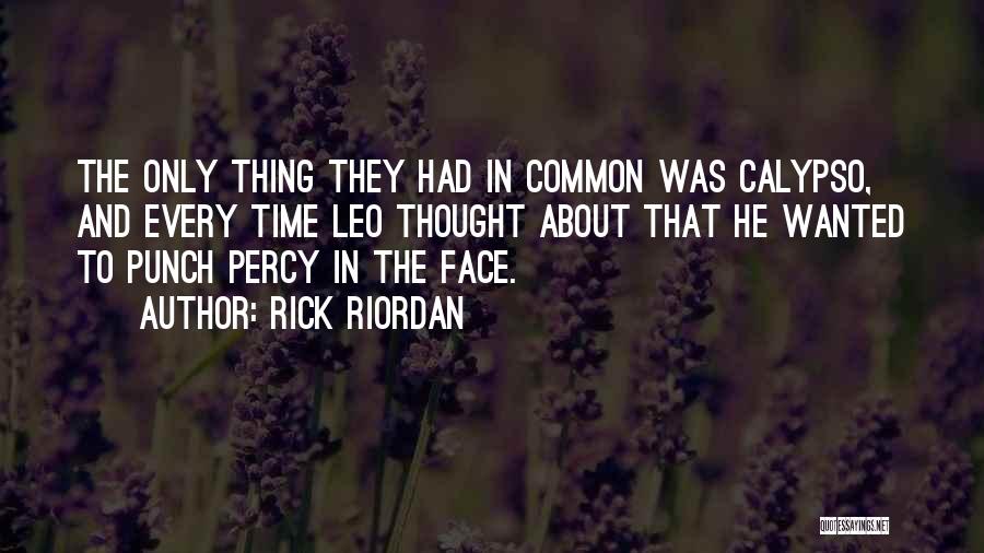 Rick Riordan Quotes: The Only Thing They Had In Common Was Calypso, And Every Time Leo Thought About That He Wanted To Punch