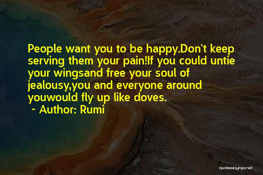 Rumi Quotes: People Want You To Be Happy.don't Keep Serving Them Your Pain!if You Could Untie Your Wingsand Free Your Soul Of