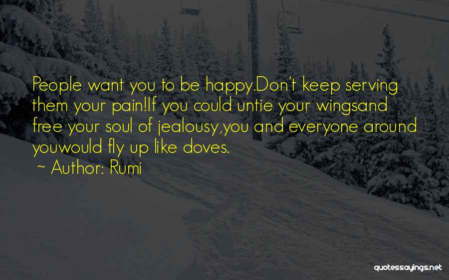 Rumi Quotes: People Want You To Be Happy.don't Keep Serving Them Your Pain!if You Could Untie Your Wingsand Free Your Soul Of