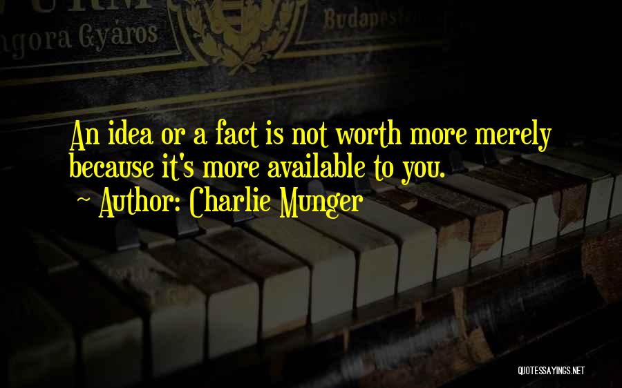 Charlie Munger Quotes: An Idea Or A Fact Is Not Worth More Merely Because It's More Available To You.