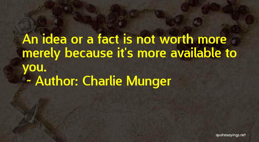 Charlie Munger Quotes: An Idea Or A Fact Is Not Worth More Merely Because It's More Available To You.