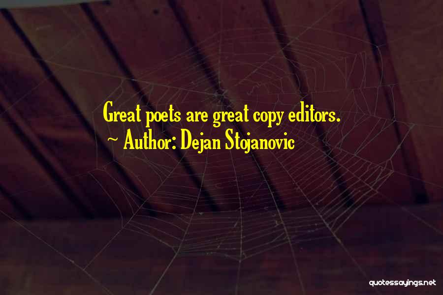 Dejan Stojanovic Quotes: Great Poets Are Great Copy Editors.