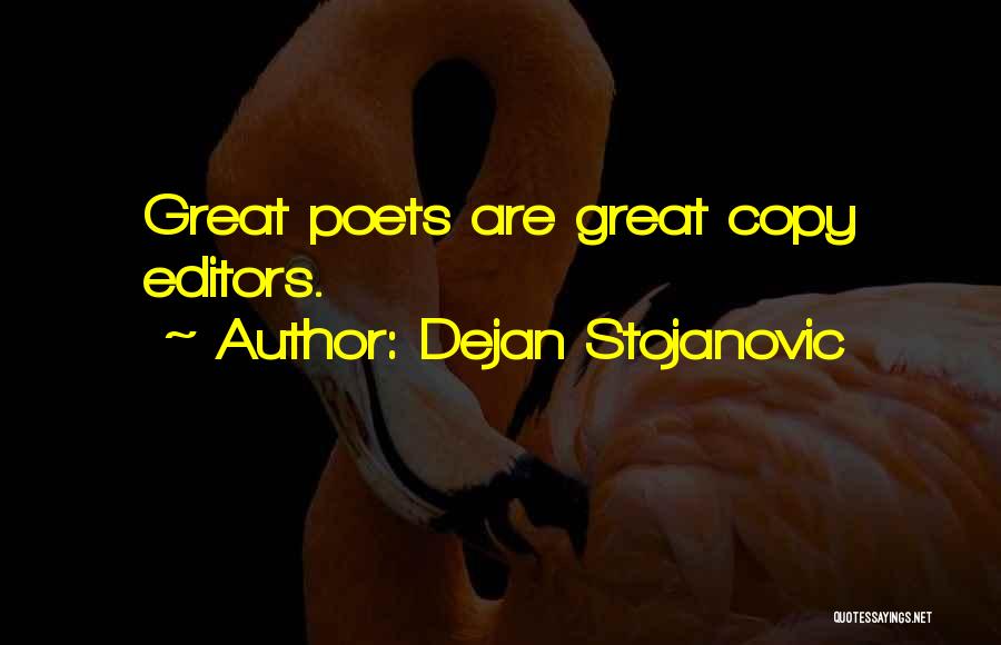 Dejan Stojanovic Quotes: Great Poets Are Great Copy Editors.