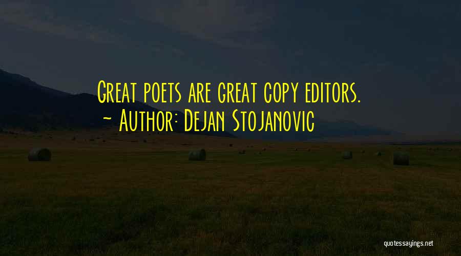 Dejan Stojanovic Quotes: Great Poets Are Great Copy Editors.