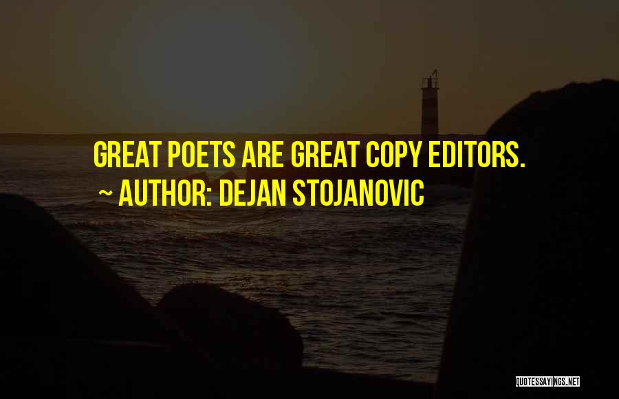 Dejan Stojanovic Quotes: Great Poets Are Great Copy Editors.