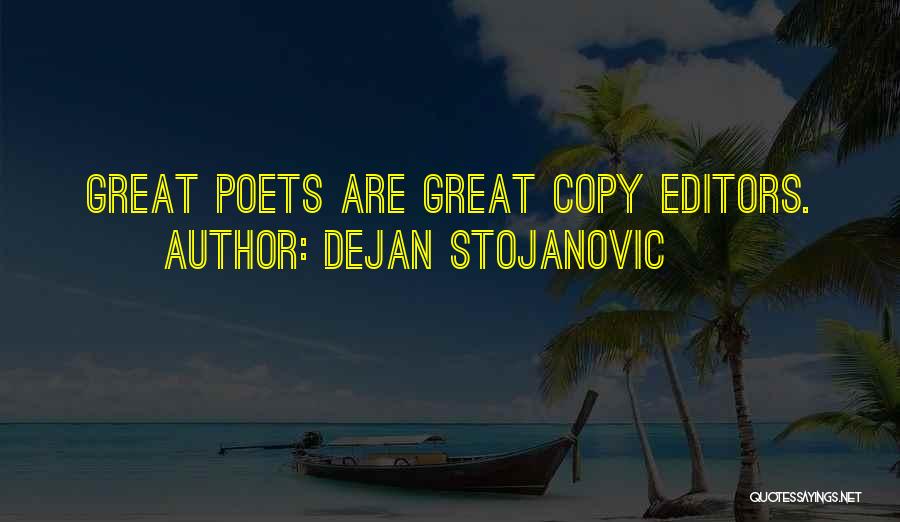 Dejan Stojanovic Quotes: Great Poets Are Great Copy Editors.