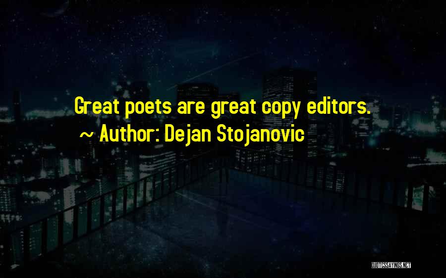 Dejan Stojanovic Quotes: Great Poets Are Great Copy Editors.