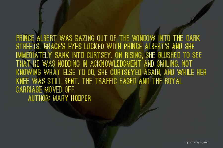 Mary Hooper Quotes: Prince Albert Was Gazing Out Of The Window Into The Dark Streets. Grace's Eyes Locked With Prince Albert's And She