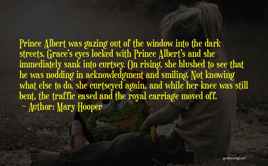 Mary Hooper Quotes: Prince Albert Was Gazing Out Of The Window Into The Dark Streets. Grace's Eyes Locked With Prince Albert's And She