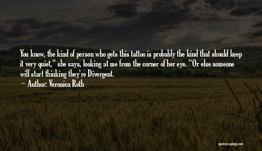 Veronica Roth Quotes: You Know, The Kind Of Person Who Gets This Tattoo Is Probably The Kind That Should Keep It Very Quiet,