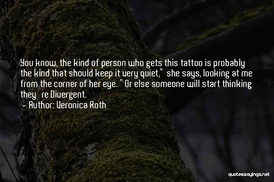 Veronica Roth Quotes: You Know, The Kind Of Person Who Gets This Tattoo Is Probably The Kind That Should Keep It Very Quiet,