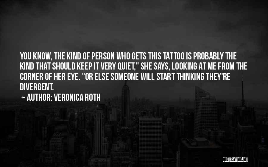 Veronica Roth Quotes: You Know, The Kind Of Person Who Gets This Tattoo Is Probably The Kind That Should Keep It Very Quiet,