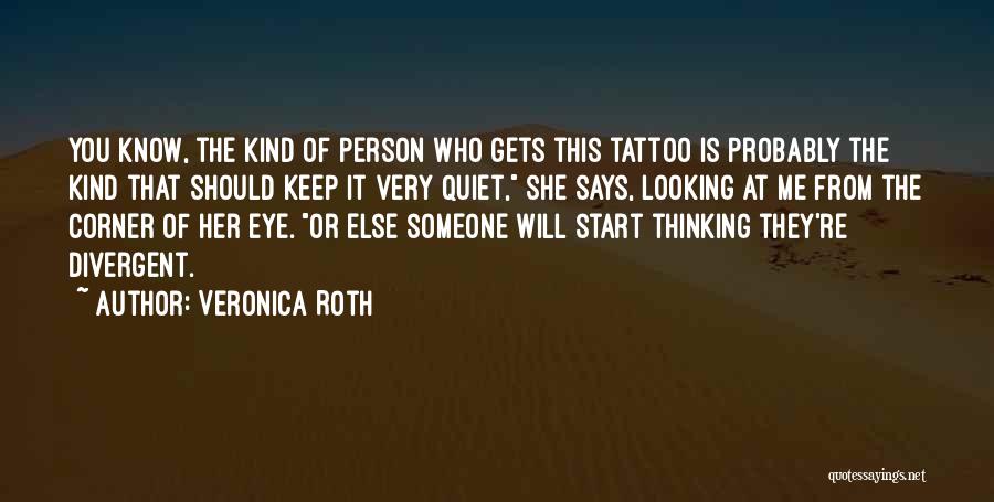 Veronica Roth Quotes: You Know, The Kind Of Person Who Gets This Tattoo Is Probably The Kind That Should Keep It Very Quiet,