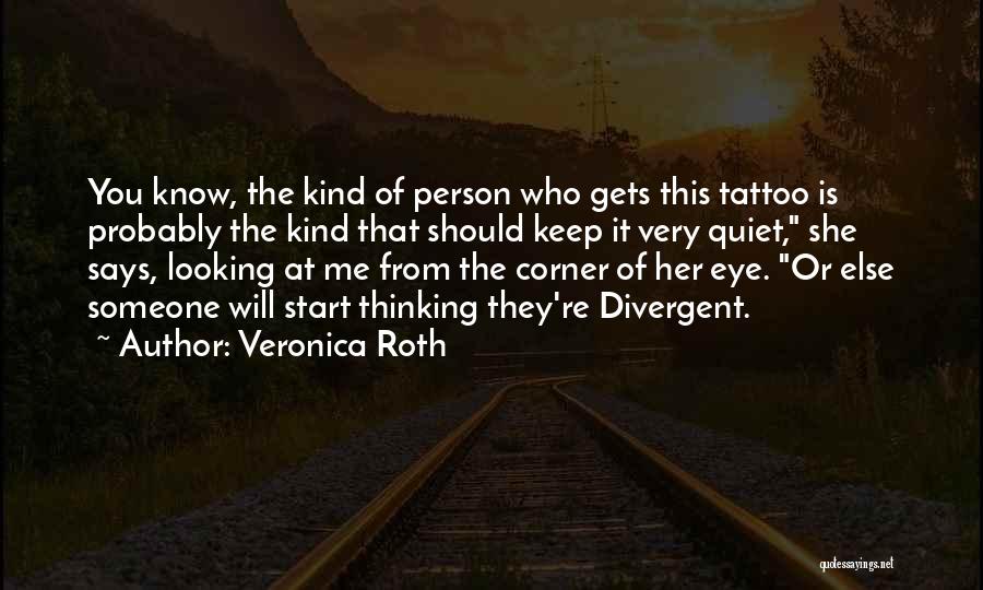 Veronica Roth Quotes: You Know, The Kind Of Person Who Gets This Tattoo Is Probably The Kind That Should Keep It Very Quiet,