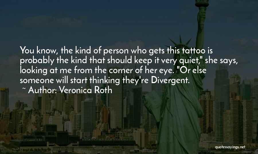 Veronica Roth Quotes: You Know, The Kind Of Person Who Gets This Tattoo Is Probably The Kind That Should Keep It Very Quiet,