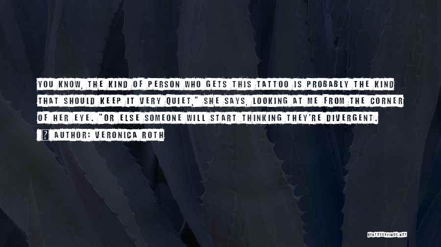 Veronica Roth Quotes: You Know, The Kind Of Person Who Gets This Tattoo Is Probably The Kind That Should Keep It Very Quiet,