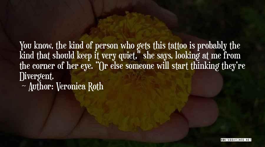 Veronica Roth Quotes: You Know, The Kind Of Person Who Gets This Tattoo Is Probably The Kind That Should Keep It Very Quiet,
