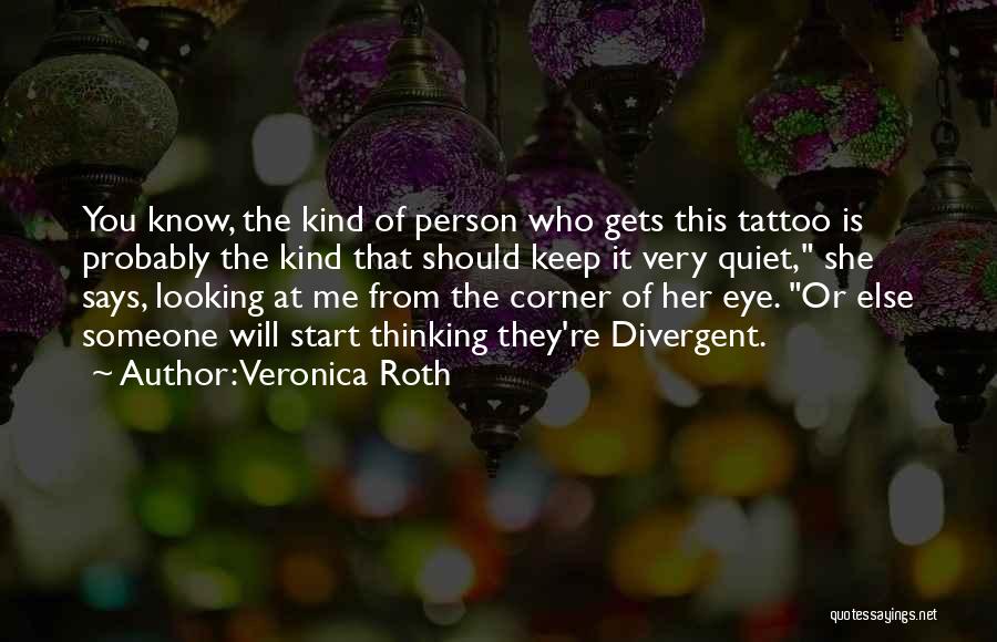 Veronica Roth Quotes: You Know, The Kind Of Person Who Gets This Tattoo Is Probably The Kind That Should Keep It Very Quiet,