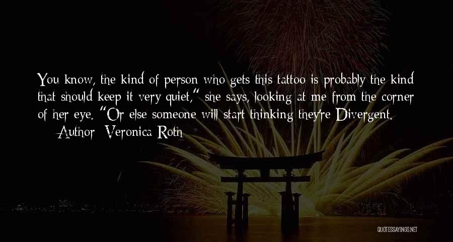 Veronica Roth Quotes: You Know, The Kind Of Person Who Gets This Tattoo Is Probably The Kind That Should Keep It Very Quiet,