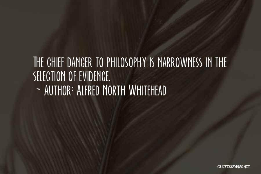 Alfred North Whitehead Quotes: The Chief Danger To Philosophy Is Narrowness In The Selection Of Evidence.