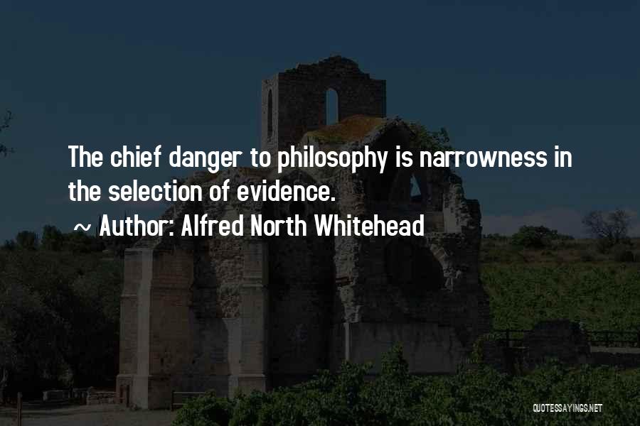 Alfred North Whitehead Quotes: The Chief Danger To Philosophy Is Narrowness In The Selection Of Evidence.
