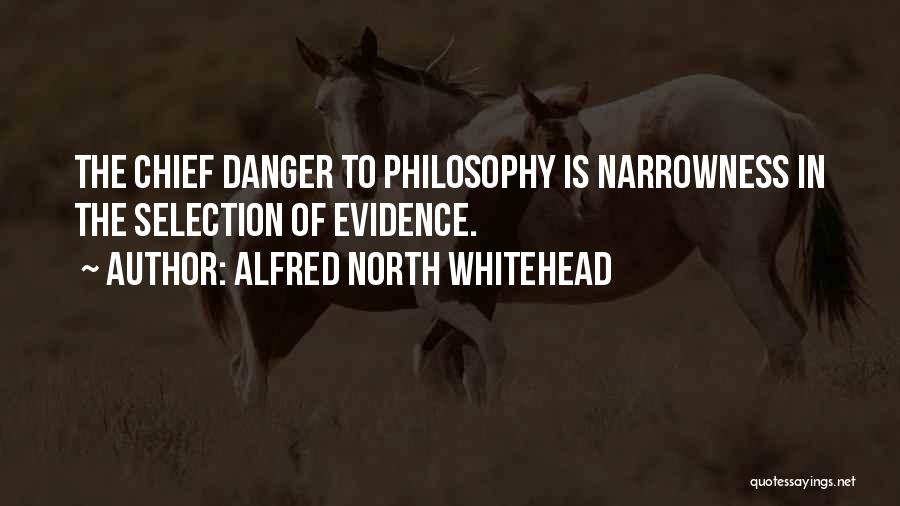 Alfred North Whitehead Quotes: The Chief Danger To Philosophy Is Narrowness In The Selection Of Evidence.