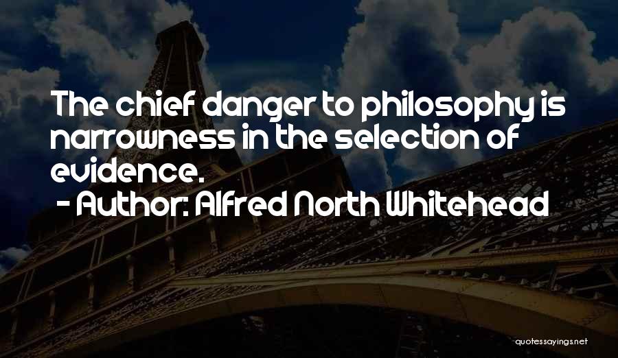 Alfred North Whitehead Quotes: The Chief Danger To Philosophy Is Narrowness In The Selection Of Evidence.