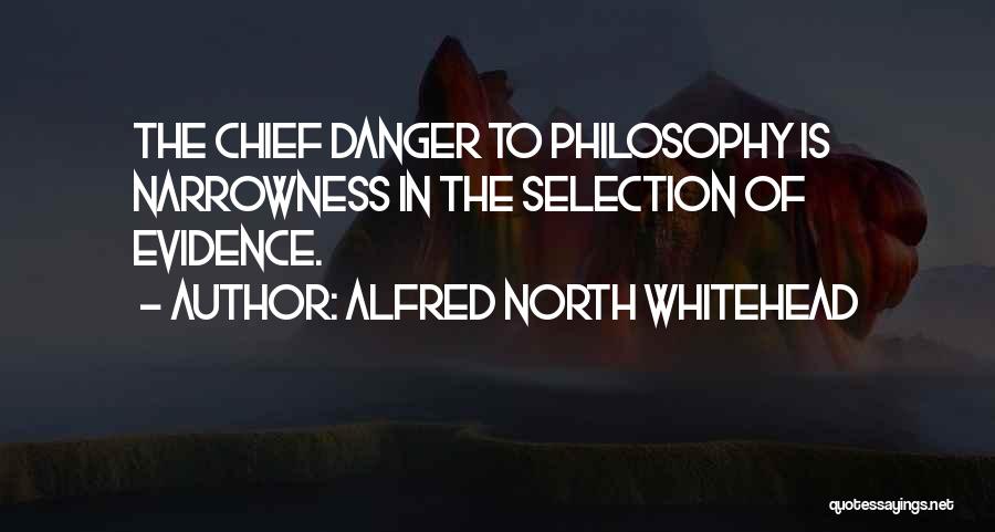 Alfred North Whitehead Quotes: The Chief Danger To Philosophy Is Narrowness In The Selection Of Evidence.