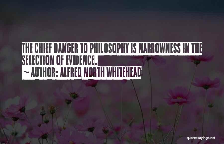 Alfred North Whitehead Quotes: The Chief Danger To Philosophy Is Narrowness In The Selection Of Evidence.