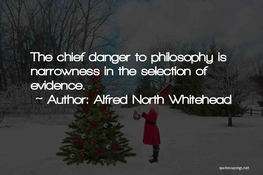 Alfred North Whitehead Quotes: The Chief Danger To Philosophy Is Narrowness In The Selection Of Evidence.