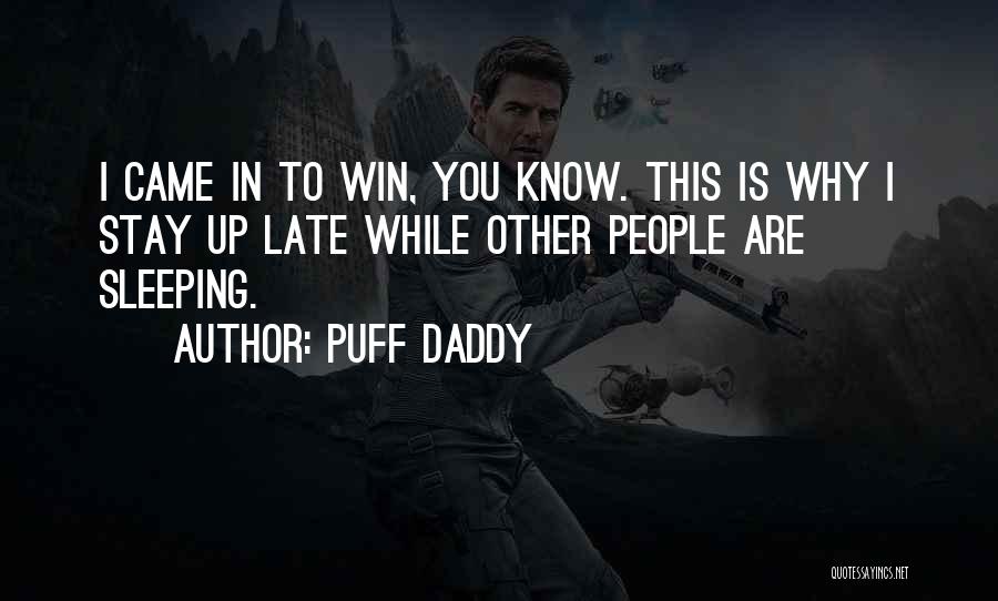 Puff Daddy Quotes: I Came In To Win, You Know. This Is Why I Stay Up Late While Other People Are Sleeping.